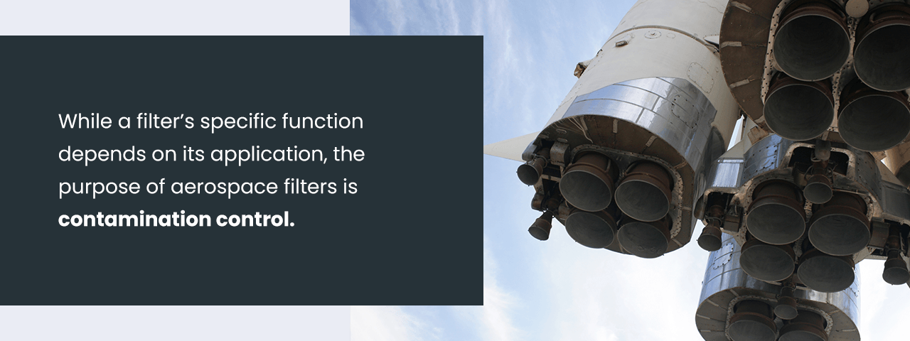 While a filter’s specific function depends on its application, the purpose of aerospace filters is contamination control. 