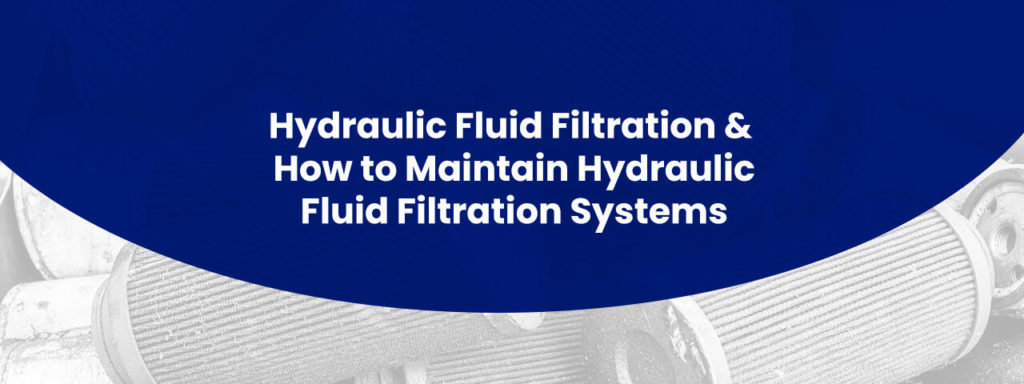 Hydraulic Fluid Filtration & How to Maintain Hydraulic Fluid Filtration Systems