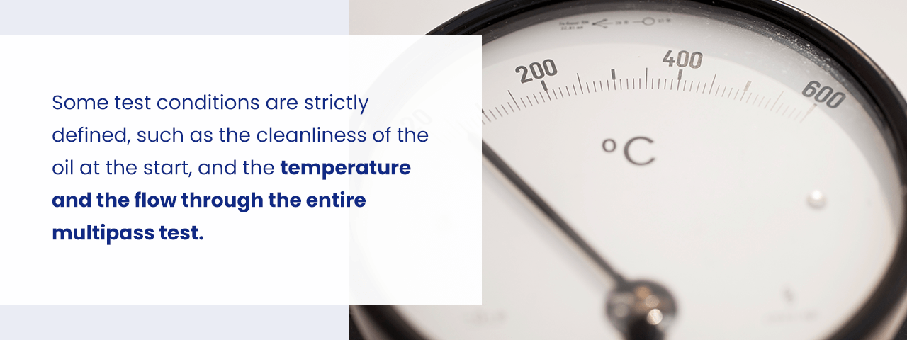 Some test conditions are strictly defined, such as the cleanliness of the oil at the start, and the temperature and the flow through the entire multipass test.