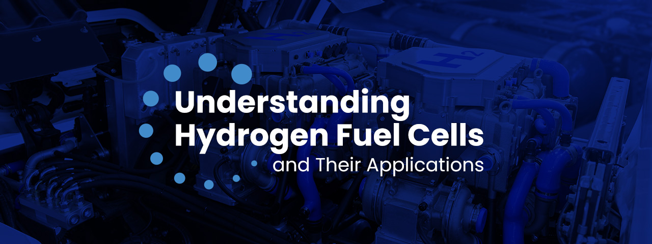 Understanding Hydrogen Fuel Cells and Their Applications